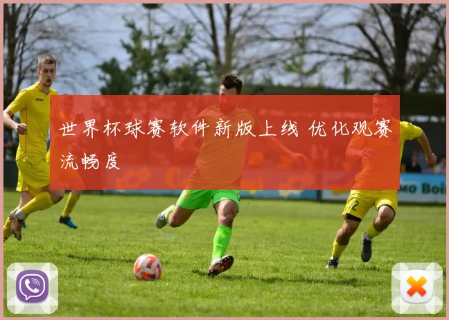 世界杯球赛软件新版上线 优化观赛流畅度