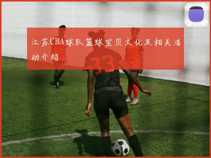 江苏CBA球队篮球宝贝文化及相关活动介绍
