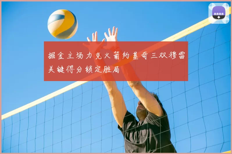掘金主场力克火箭约基奇三双穆雷关键得分锁定胜局