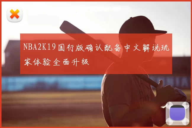 NBA2K19国行版确认配备中文解说玩家体验全面升级