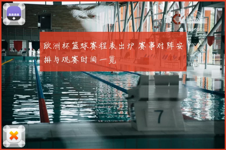 欧洲杯篮球赛程表出炉 赛事对阵安排与观赛时间一览