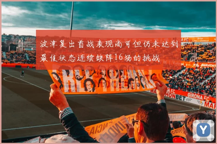 波津复出首战表现尚可但仍未达到最佳状态连续缺阵16场的挑战