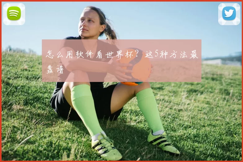 怎么用软件看世界杯?这5种方法最靠谱