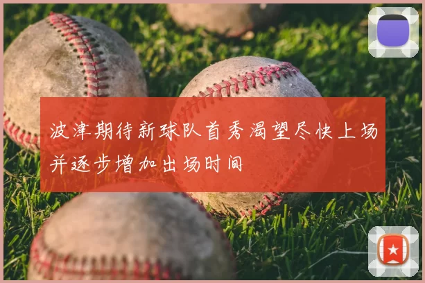 波津期待新球队首秀渴望尽快上场并逐步增加出场时间