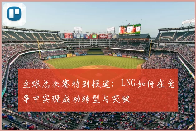 全球总决赛特别报道：LNG如何在竞争中实现成功转型与突破