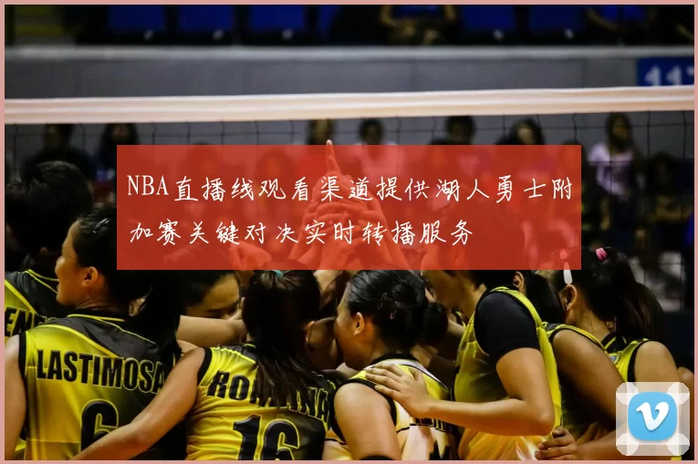 NBA直播线观看渠道提供湖人勇士附加赛关键对决实时转播服务