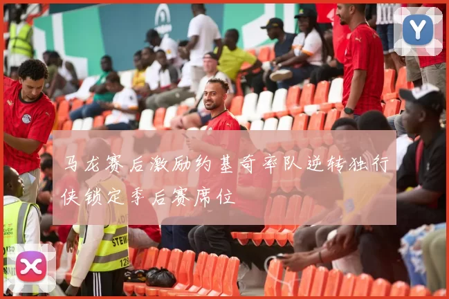 马龙赛后激励约基奇率队逆转独行侠锁定季后赛席位