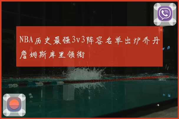 NBA历史最强3v3阵容名单出炉乔丹詹姆斯库里领衔