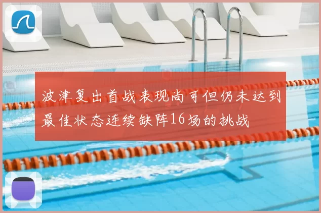 波津复出首战表现尚可但仍未达到最佳状态连续缺阵16场的挑战