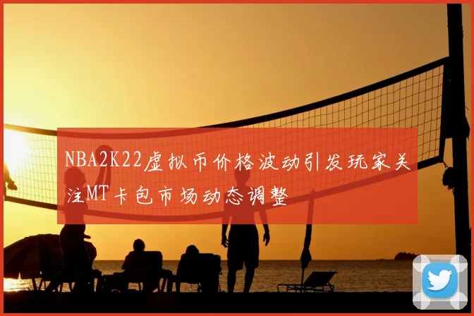 NBA2K22虚拟币价格波动引发玩家关注MT卡包市场动态调整