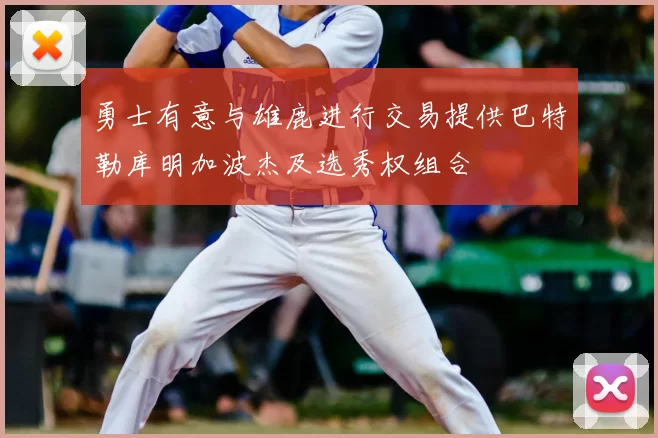 勇士有意与雄鹿进行交易提供巴特勒库明加波杰及选秀权组合