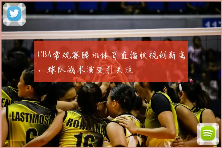 CBA常规赛腾讯体育直播收视创新高,球队战术演变引关注