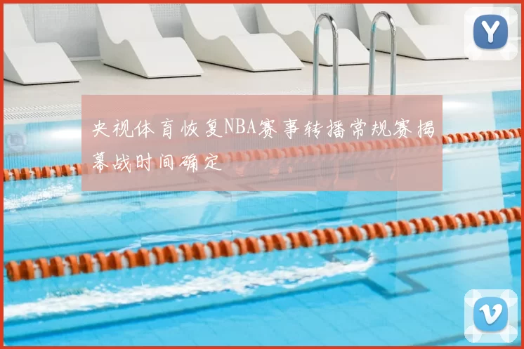 央视体育恢复NBA赛事转播常规赛揭幕战时间确定