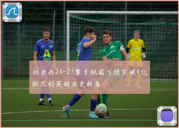 切尔西24-25赛季税前亏损突破4亿欧元创英超历史新高