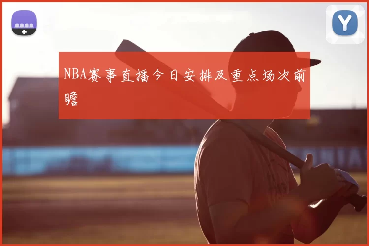NBA赛事直播今日安排及重点场次前瞻