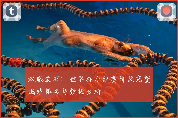 权威发布:世界杯小组赛阶段完整成绩排名与数据分析