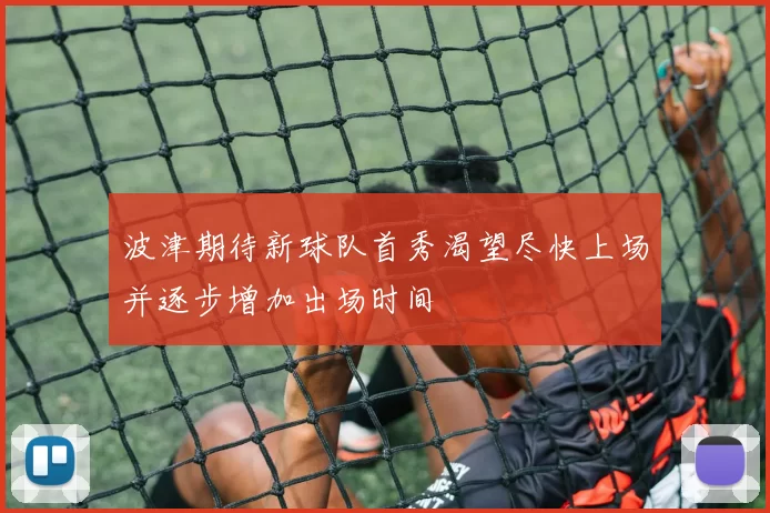 波津期待新球队首秀渴望尽快上场并逐步增加出场时间